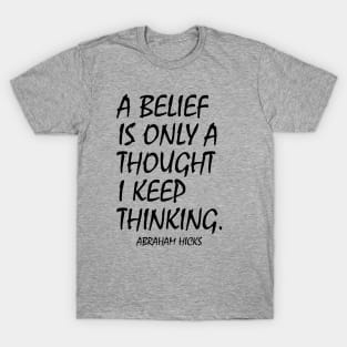 A belief is only a thought I keep thinking T-Shirt